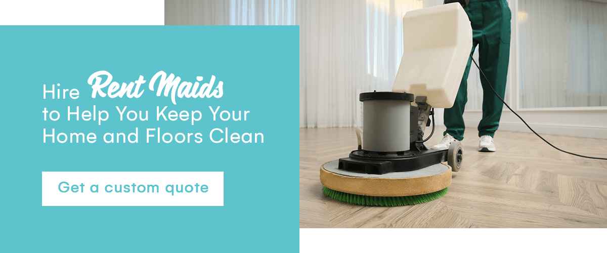hire Rent Maids to help keep your home and floors clean